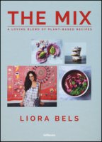 The mix. A loving blend of plant-based recipes. Ediz. a colori - Bels Liora
