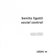 Benito Ligotti. Social control. Catalogo della mostra (Sesto San Giovanni, 10 settembre-16 ottobre 2016). Ediz. a colori