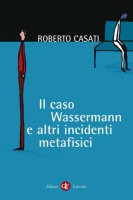 Il caso Wassermann e altri incidenti metafisici - Roberto Casati
