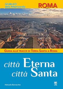 Copertina di 'Citt Eterna, Citt Santa. Guida alle tracce di Terra Santa a Roma'