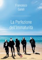 La perfezione dell'immaturit - Galati Francesco