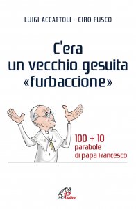 Copertina di 'C'era un vecchio gesuita "furbaccione". 100+10 parabole di papa Francesco'
