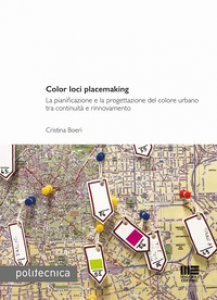 Copertina di 'Color loci placemaking. La pianificazione e la progettazione del colore urbano tra continuit e rinnovamento'