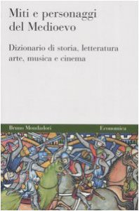 Copertina di 'Miti e personaggi del Medioevo. Dizionario di storia, letteratura, arte, musica e cinema'