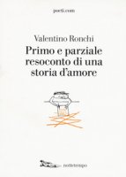 Primo e parziale resoconto di una storia d'amore - Ronchi Valentino