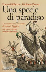 Copertina di 'Una specie di paradiso. La straordinaria avventura di Antonio Pigafetta nel primo viaggio intorno al mondo'