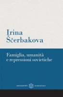 Famiglia, umanità e repressioni sovietiche - Irina Scerbakova