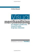 Visual merchandising: per sviluppare la vendita visiva nei punti di vendita di ogni tipo e dimensione - Ravazzi Cristina