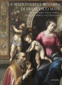 Copertina di 'La Madonna del Rosario di Francesco Mati. Un restauro nella chiesa di Santa Maria a Settignano'