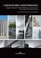 Laboratorio Mediterraneo. Viaggio tra fotografia, ambiente, letteratura e scienze sociali: storia e futuro del mare tra le terre