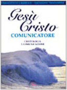 Copertina di 'Ges Cristo comunicatore. Cristologia e comunicazione'