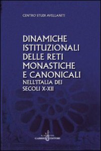 Copertina di 'Dinamiche istituzionali delle reti monastiche e canonicali nell'Italia dei secoli X-XII'