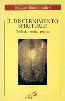 Il discernimento spirituale. Teologia, storia, pratica - Ruiz Jurado Manuel