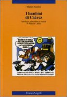 I bambini di Chvez. Ideologia, educazione e societ in America Latina - Anselmi Manuel