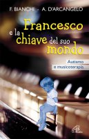 Francesco e la chiave del suo mondo - Franca Bianchi, Antonia D'Arcangelo