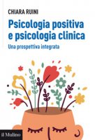 Psicologia positiva e psicologia clinica. Una prospettiva integrata - Ruini Chiara