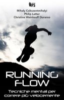 Running flow. Tecniche mentali per correre più velocemente - Csikszentmihalyi Mihaly, Latter Philip, Weinkauff Duranso Christine