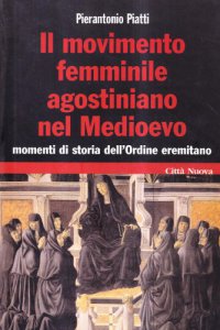 Copertina di 'Il movimento femminile agostiniano nel Medioevo. Momenti di storia dell'Ordine eremitano'