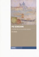Pio Semeghini. Le opere della collezione Ingrao - Ladogana Rita