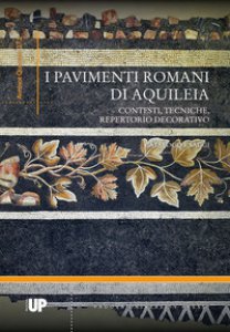 Copertina di 'I pavimenti romani di Aquileia. Contesti, tecniche, repertorio decorativo. Catalogo e saggi'