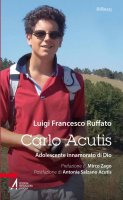 Carlo Acutis. Adolescente innamorato di Dio - Luigi F. Ruffato