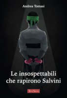 Le insospettabili che rapirono Salvini - Tomasi Andrea