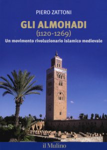 Copertina di 'Gli Almohadi 1120-1269. Un movimento rivoluzionario islamico medievale'