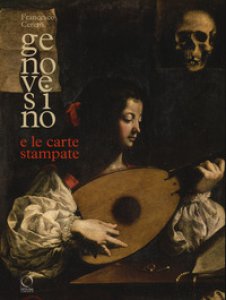 Copertina di 'Genovesino e le carte stampate. Derivazioni dalle incisioni nella pittura italiana del Seicento'
