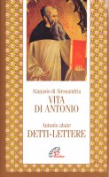 Vita di Antonio. Detti, lettere - Atanasio (sant'), Antonio Abate (sant')