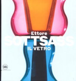Copertina di 'Ettore Sottsass. Il vetro. Ediz. a colori'