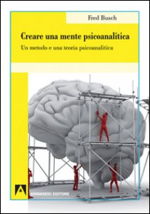Copertina di 'Creare una mente psicoanalitica. Un metodo ed una teoria psicoanalitica'