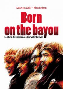 Copertina di 'Born on the Bayou. La storia dei Creedence Clearwater Revival'