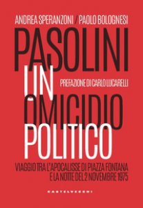 Copertina di 'Pasolini un omicidio politico. Viaggio tra l'apocalisse di Piazza Fontana e la notte del 2 novembre 1975'