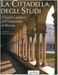 Copertina di 'La cittadella degli studi. Chiostri e palazzi dell'Università di Brescia'