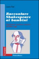 Raccontare Shakespeare ai bambini. Adattamenti, riscritture, riduzioni dall'800 a oggi - Tosi Laura