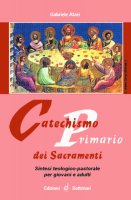 Catechismo primario dei sacramenti. Sintesi teologico-pastorale per giovani e adulti - Atzei Gabriele