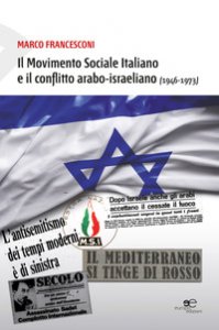 Copertina di 'Movimento Sociale Italiano e il conflitto arabo-israeliano (1946-1973)'