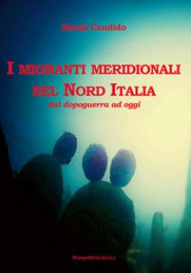 Copertina di 'I migranti meridionali nel nord Italia. Dal dopoguerra ad oggi'