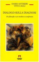 Dialogo sulla diagnosi. Un filosofo e un medico a confronto - Antiseri Dario, Cagli Vito