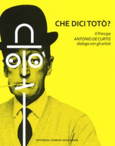 Copertina di 'Che dici Tot? Il principe Antonio De Curtis dialoga con gli artisti. Ediz. illustrata'