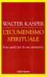 L' ecumenismo spirituale. Linee-guida per la sua attuazione - Kasper Walter