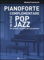 Pianoforte complementare in stile pop jazz. Per pianisti, cantanti e altri strumentisti - Francesconi Michele