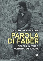Parola di Faber. Discorsi in tour di Fabrizio De André - Laura Monferdini