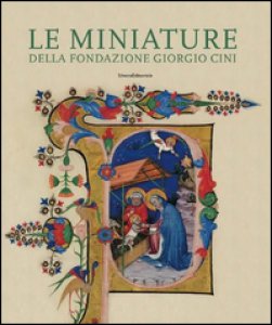Copertina di 'Le miniature della Fondazione Giorgio Cini. Pagine ritagli manoscritti. Ediz. illustrata'