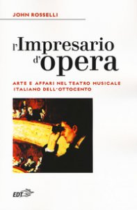 Copertina di 'L' impresario d'opera. Arte e affari nel teatro musicale italiano dell'Ottocento'