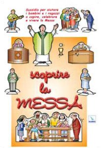 Copertina di 'Scoprire la Messa. Sussidio per aiutare i bambini e i ragazzi a capire, celebrare e vivere la Messa'