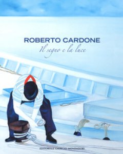 Copertina di 'Roberto Cardone. Il segno a la luce. Ediz. a colori'