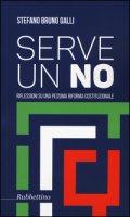 Serve un no. Riflessioni su una pessima riforma costituzionale - Galli Stefano Bruno