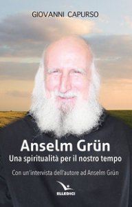 Copertina di 'Anselm Grün. Una spiritualità per il nostro tempo'
