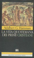 La vita quotidiana dei primi cristiani - Adalbert Hamman